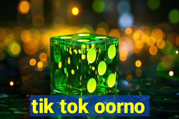 tik tok oorno